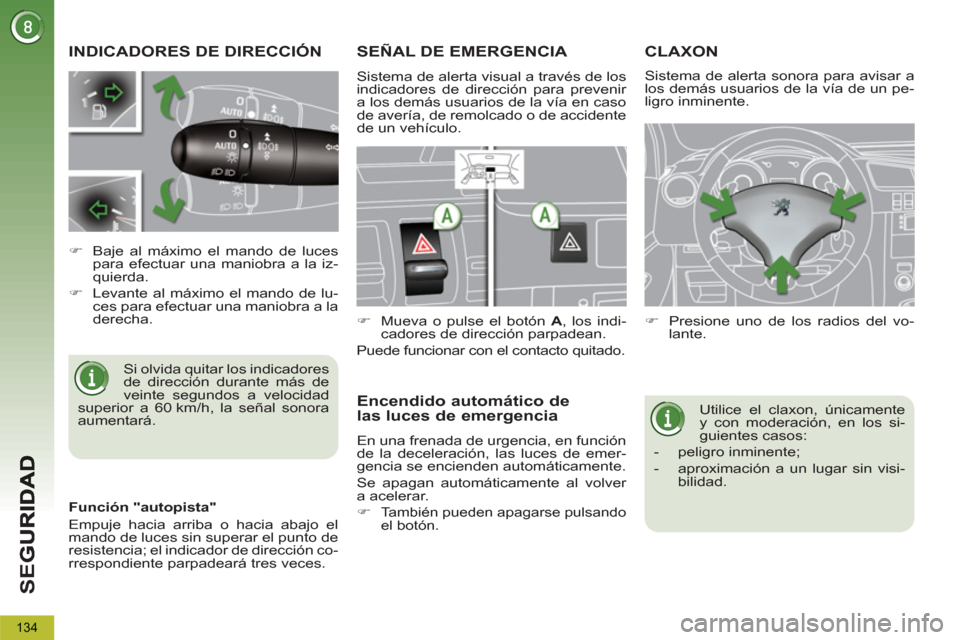 Peugeot 3008 Hybrid 4 2013  Manual del propietario (in Spanish) SE
G
134
INDICADORES DE DIRECCIÓN
  Si olvida quitar los indicadores 
de dirección durante más de 
veinte segundos a velocidad 
superior a 60 km/h, la señal sonora 
aumentará.     
 
 
�) 
  Baje