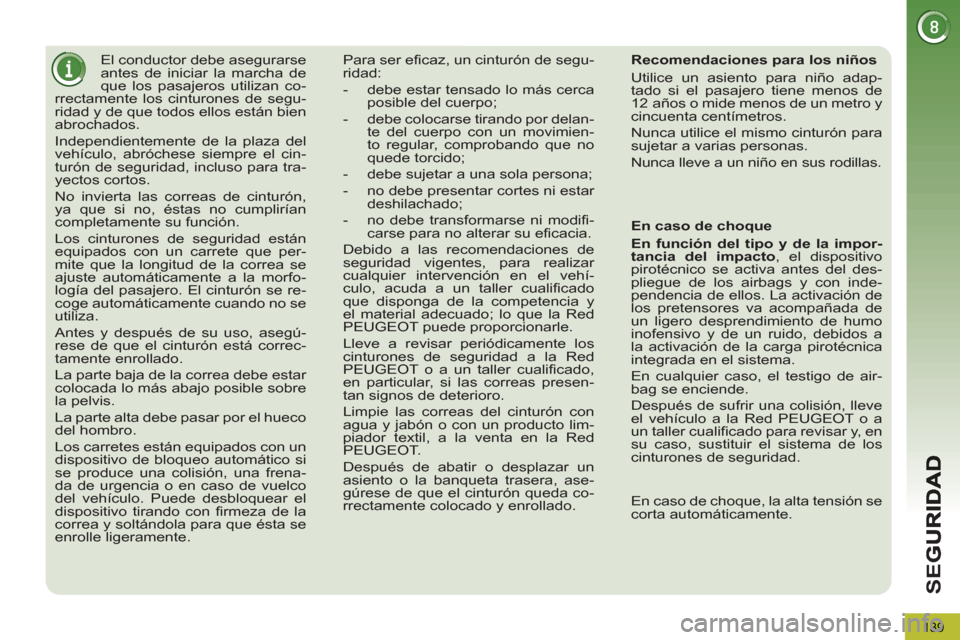 Peugeot 3008 Hybrid 4 2013 Manual del propietario (in Spanish) SE
G
139
El conductor debe asegurarse
antes de iniciar la marcha de
que los pasajeros utilizan co-
rrectamente los cinturones de segu-
ridad y de que todos ellos están bien
abrochados.
Peugeot 3008 Hybrid 4 2013 Manual del propietario (in Spanish) SE
G
139
El conductor debe asegurarse
antes de iniciar la marcha de
que los pasajeros utilizan co-
rrectamente los cinturones de segu-
ridad y de que todos ellos están bien
abrochados.