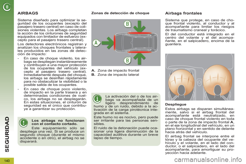 Peugeot 3008 Hybrid 4 2013 Manual del propietario (in Spanish) SE
G
140
AIRBAGS
La activación del o de los air-
bags va acompañada de un
ligero desprendimiento de
humo y de un ruido, debido a la ac-
tivación de la carga pirotécnica inte-
grada en el sis Peugeot 3008 Hybrid 4 2013 Manual del propietario (in Spanish) SE
G
140
AIRBAGS
La activación del o de los air-
bags va acompañada de un
ligero desprendimiento de
humo y de un ruido, debido a la ac-
tivación de la carga pirotécnica inte-
grada en el sis