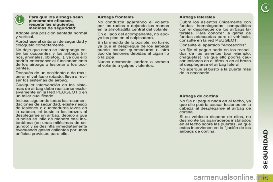 Peugeot 3008 Hybrid 4 2013 Manual del propietario (in Spanish) SE
G
143
Para que los airbags sean
plenamente eficaces,
respete las siguientes
medidas de seguridad:
Adopte una posición sentada normal
y vertical.
Abróchese el Peugeot 3008 Hybrid 4 2013 Manual del propietario (in Spanish) SE
G
143
Para que los airbags sean
plenamente eficaces,
respete las siguientes
medidas de seguridad:
Adopte una posición sentada normal
y vertical.
Abróchese el