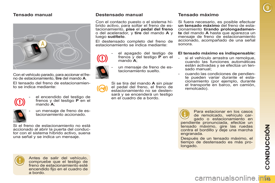 Peugeot 3008 Hybrid 4 2013 Manual del propietario (in Spanish) CO
145
Con el vehículo parado, para accionar el fre-
no de estacionamiento, tire
del mando A
.
El tensado del freno de estacionamien-
to se indica mediante:
- el encendido del test Peugeot 3008 Hybrid 4 2013 Manual del propietario (in Spanish) CO
145
Con el vehículo parado, para accionar el fre-
no de estacionamiento, tire
del mando A
.
El tensado del freno de estacionamien-
to se indica mediante:
- el encendido del test