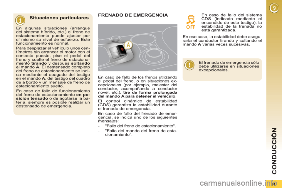 Peugeot 3008 Hybrid 4 2013 Manual del propietario (in Spanish) CO
147
Situaciones particulares FRENADO DE EMERGENCIA
En caso de fallo de los frenos utilizando
el pedal del freno, o en situaciones ex-
cepcionales (por ejemplo, malestar del
conductor, ac Peugeot 3008 Hybrid 4 2013 Manual del propietario (in Spanish) CO
147
Situaciones particulares FRENADO DE EMERGENCIA
En caso de fallo de los frenos utilizando
el pedal del freno, o en situaciones ex-
cepcionales (por ejemplo, malestar del
conductor, ac