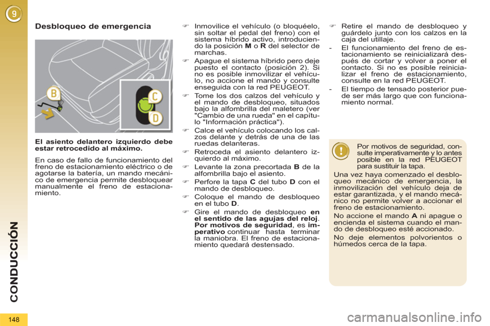 Peugeot 3008 Hybrid 4 2013 Manual del propietario (in Spanish) CO
148
Desbloqueo de emergencia
Por motivos de seguridad, con-
sulte imperativamente y lo antes
posible en la red PEUGEOT
para sustituir la tapa.
Una vez haya comenzado el desblo-
queo me Peugeot 3008 Hybrid 4 2013 Manual del propietario (in Spanish) CO
148
Desbloqueo de emergencia
Por motivos de seguridad, con-
sulte imperativamente y lo antes
posible en la red PEUGEOT
para sustituir la tapa.
Una vez haya comenzado el desblo-
queo me