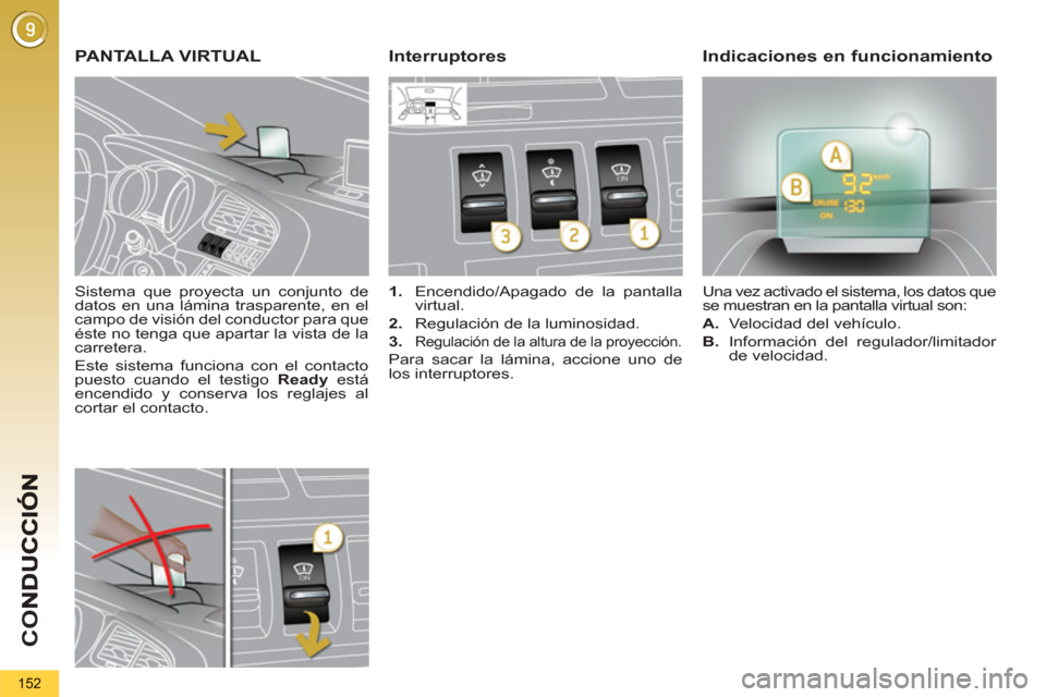 Peugeot 3008 Hybrid 4 2013 Manual del propietario (in Spanish) CO
152
Sistema que proyecta un conjunto de
datos en una lámina trasparente, en el
campo de visión del conductor para que
éste no tenga que apartar la vista de la
carretera.
Este sistema Peugeot 3008 Hybrid 4 2013 Manual del propietario (in Spanish) CO
152
Sistema que proyecta un conjunto de
datos en una lámina trasparente, en el
campo de visión del conductor para que
éste no tenga que apartar la vista de la
carretera.
Este sistema
