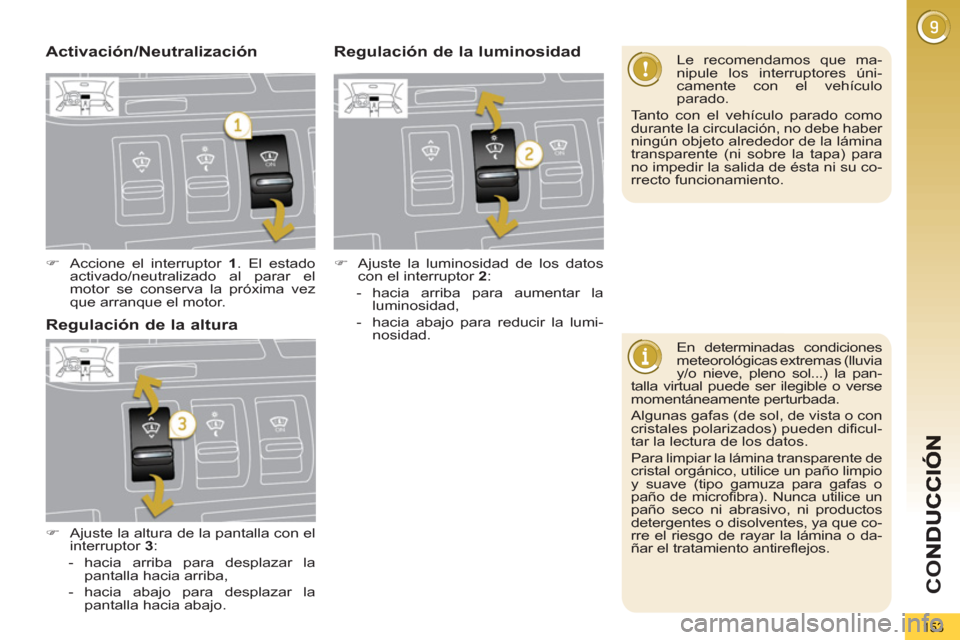 Peugeot 3008 Hybrid 4 2013 Manual del propietario (in Spanish) CO
153
En determinadas condiciones
meteorológicas extremas (lluvia
y/o nieve, pleno sol...) la pan-
talla virtual puede ser ilegible o verse
momentáneamente perturbada.
Algunas gafas (de s Peugeot 3008 Hybrid 4 2013 Manual del propietario (in Spanish) CO
153
En determinadas condiciones
meteorológicas extremas (lluvia
y/o nieve, pleno sol...) la pan-
talla virtual puede ser ilegible o verse
momentáneamente perturbada.
Algunas gafas (de s