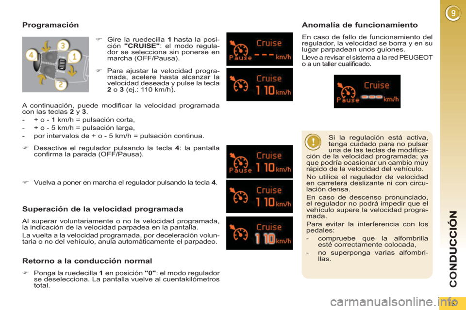 Peugeot 3008 Hybrid 4 2013 Manual del propietario (in Spanish) CO
157
Si la regulación está activa,
tenga cuidado para no pulsar
una de las teclas de modifica-
ción de la velocidad programada; ya
que podría ocasionar un cambio muy
rápido de la veloci Peugeot 3008 Hybrid 4 2013 Manual del propietario (in Spanish) CO
157
Si la regulación está activa,
tenga cuidado para no pulsar
una de las teclas de modifica-
ción de la velocidad programada; ya
que podría ocasionar un cambio muy
rápido de la veloci