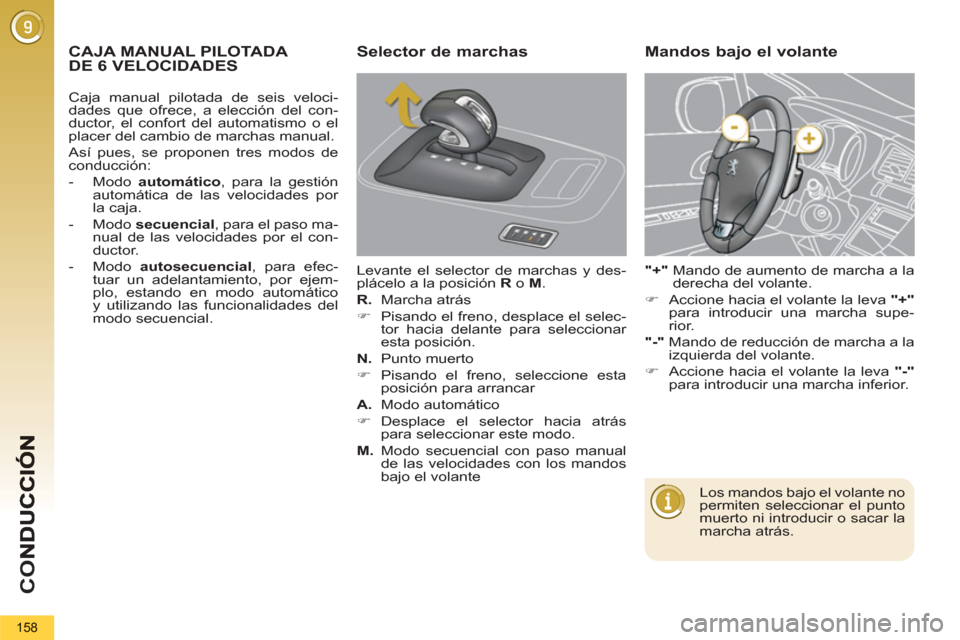 Peugeot 3008 Hybrid 4 2013  Manual del propietario (in Spanish) CO
158
CAJA MANUAL PILOTADA   DE 6 VELOCIDADESSelector de marchas 
  Levante el selector de marchas y des-
plácelo a la posición  R 
 o  M 
. 
   
R. 
 Marcha atrás 
   
 
�) 
  Pisando el freno, d