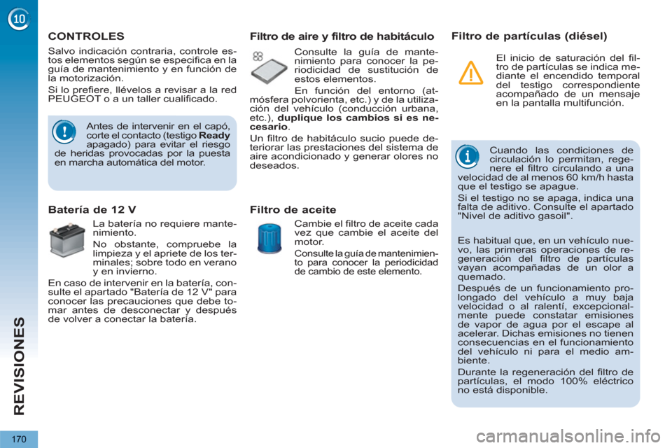 Peugeot 3008 Hybrid 4 2013 Manual del propietario (in Spanish) REVISIONES
170
CONTROLES
Antes de intervenir en el capó,
corte el contacto (testigo Ready
apagado) para evitar el riesgo
de heridas provocadas por la puesta
en ma Peugeot 3008 Hybrid 4 2013 Manual del propietario (in Spanish) REVISIONES
170
CONTROLES
Antes de intervenir en el capó,
corte el contacto (testigo Ready
apagado) para evitar el riesgo
de heridas provocadas por la puesta
en ma