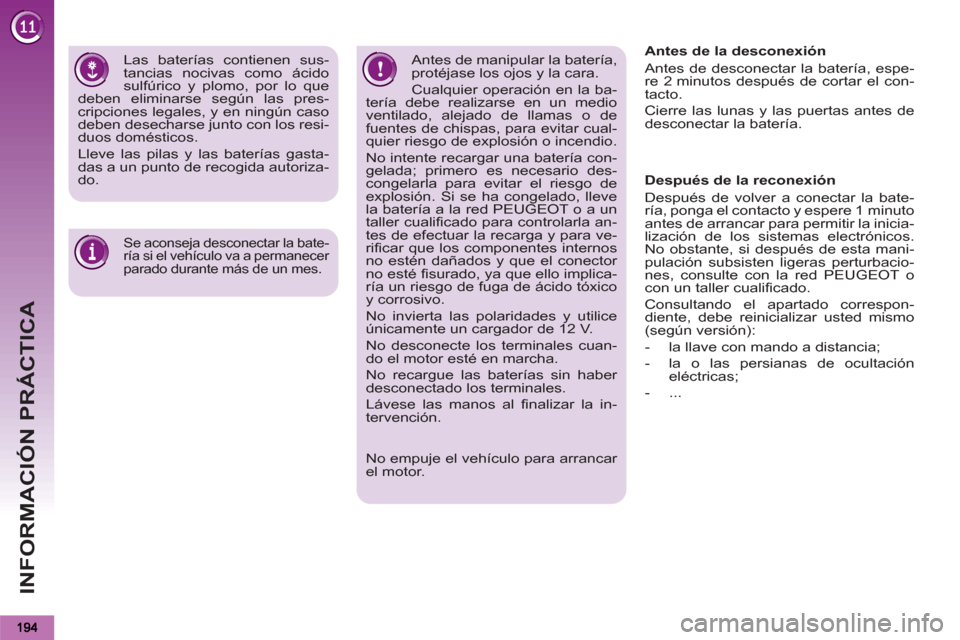 Peugeot 3008 Hybrid 4 2013  Manual del propietario (in Spanish) INFORMACIÓN PRÁCTICA
   
 
 
 
 
 
 
 
 
 
Las baterías contienen sus-
tancias nocivas como ácido 
sulfúrico y plomo, por lo que 
deben eliminarse según las pres-
cripciones legales, y en ningú