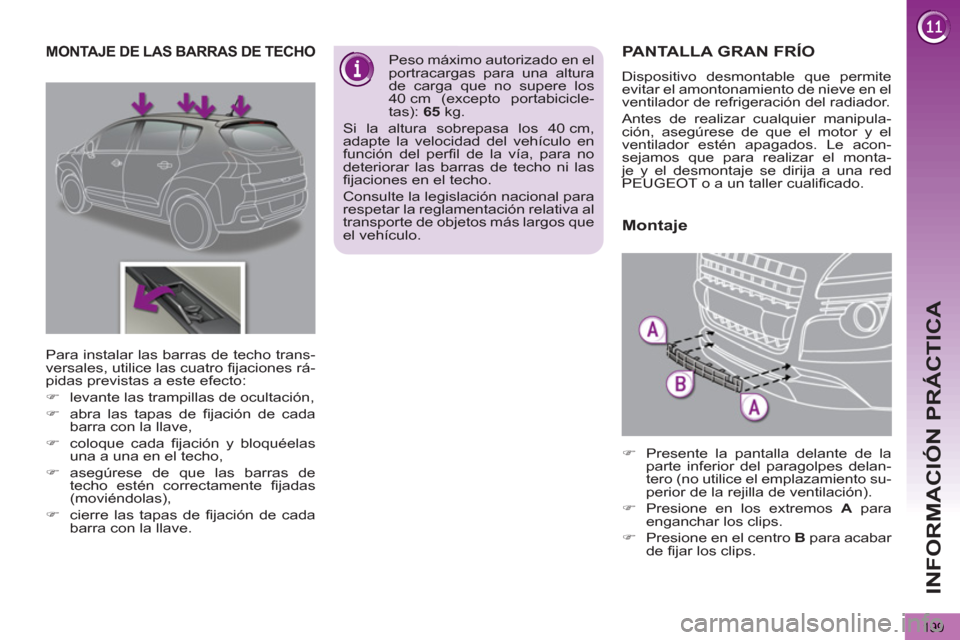 Peugeot 3008 Hybrid 4 2013  Manual del propietario (in Spanish) INFORMACIÓN PRÁCTICA
199
PANTALLA GRAN FRÍO
  Dispositivo desmontable que permite 
evitar el amontonamiento de nieve en el 
ventilador de refrigeración del radiador. 
  Antes de realizar cualquier