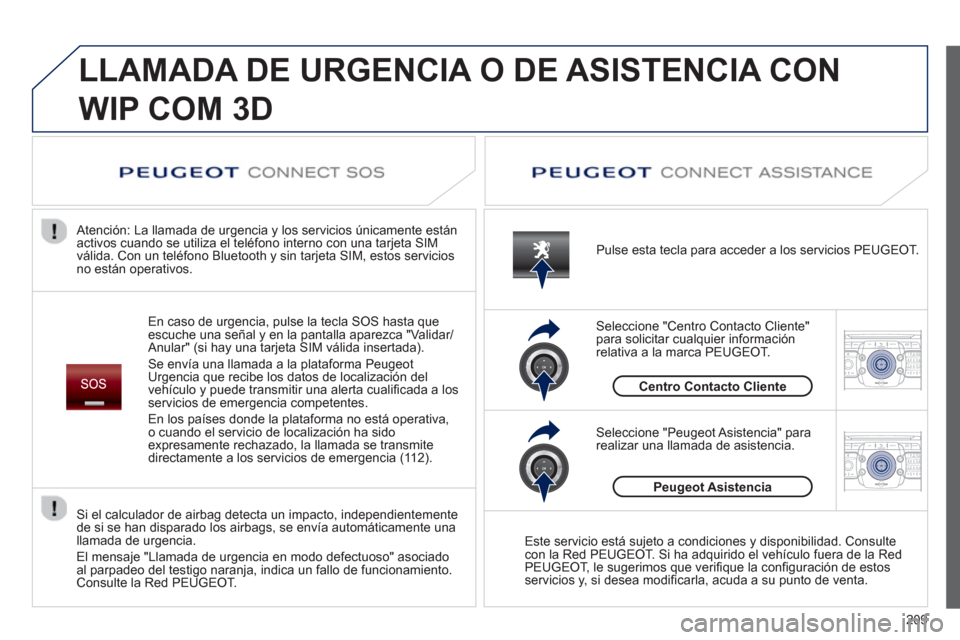 Peugeot 3008 Hybrid 4 2013  Manual del propietario (in Spanish) 209
2ABC3DEF5JKL4GHI6MNO8TUV7PQRS9WXYZ0*#
1RADIO MEDIANAV TRAFFIC
SETUPADDR
BOOK
2ABC3DEF5JKL4GHI6MNO8TUV7PQRS9WXYZ0*#
1RADIO MEDIANAV TRAFFIC
SETUPADDR
BOOK
  LLAMADA DE URGENCIA O DE ASISTENCIA CON
