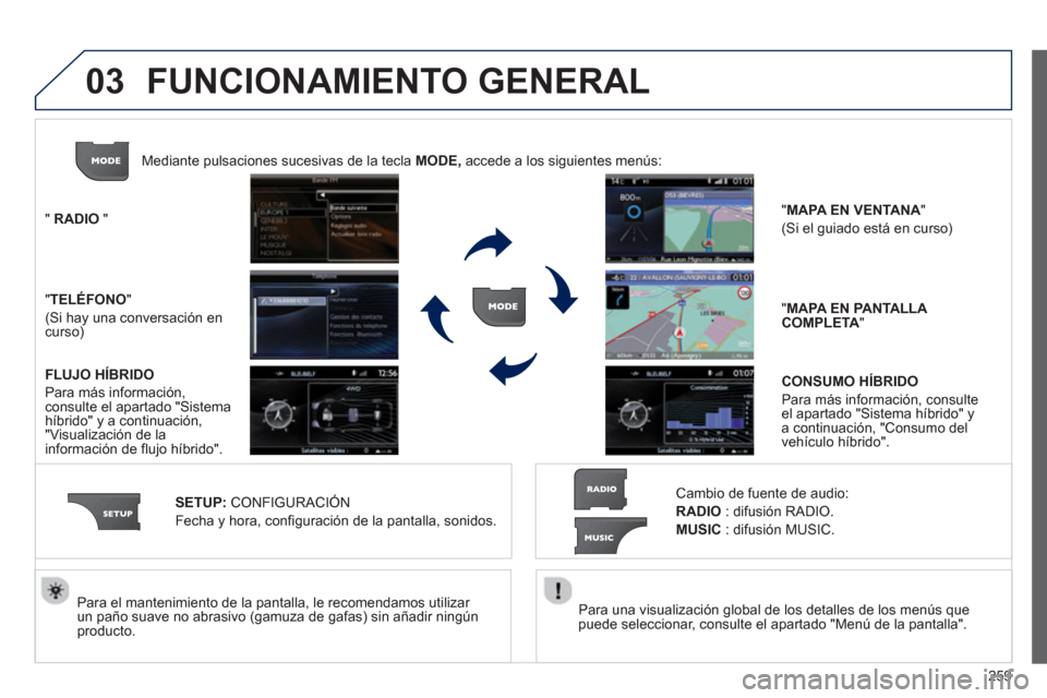 Peugeot 3008 Hybrid 4 2013  Manual del propietario (in Spanish) 259
03
   
Para una visualización global de los detalles de los menús que
puede seleccionar, consulte el apartado "Menú de la pantalla".    
Para el mantenimiento de la pantalla, le recomendamos ut