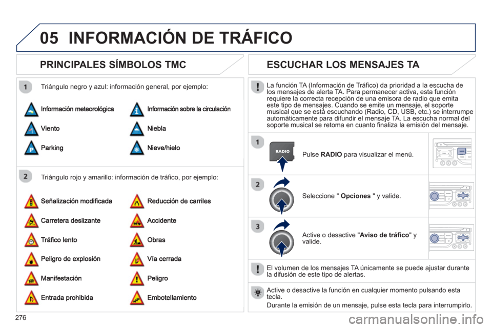 Peugeot 3008 Hybrid 4 2013  Manual del propietario (in Spanish) 276
05INFORMACIÓN DE TRÁFICO
PRINCIPALES SÍMBOLOS TMC 
   
Triángulo rojo y amarillo: información de tráfico, por ejemplo:     
Trián
gulo negro y azul: información general, por ejemplo: 
ESCU