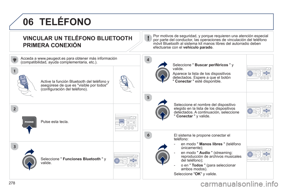 Peugeot 3008 Hybrid 4 2013  Manual del propietario (in Spanish) 278
06
VINCULAR UN TELÉFONO BLUETOOTH  
PRIMERA CONEXIÓN   Por motivos de seguridad, y porque requieren una atención especialpor parte del conductor, las operaciones de vinculación del teléfonom