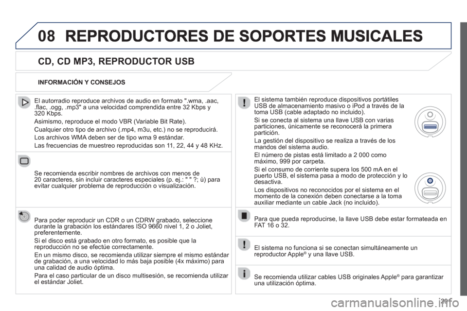 Peugeot 3008 Hybrid 4 2013  Manual del propietario (in Spanish) 291
08
   
CD, CD MP3, REPRODUCTOR USB 
 
 
El autorradio reproduce archivos de audio en formato ".wma, .aac,.flac, .ogg, .mp3" a una velocidad comprendida entre 32 Kbps y 320 Kbps.
 
Asimismo, reprod