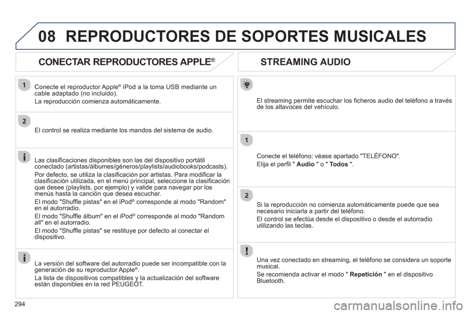 Peugeot 3008 Hybrid 4 2013  Manual del propietario (in Spanish) 294
08
STREAMING AUDIO
El streaming permite escuchar los ficheros audio del teléfono a travésde los altavoces del vehículo.  
Conecte el teléfono: véase apartado "TELÉFONO".
Eli
ja el perfil " A