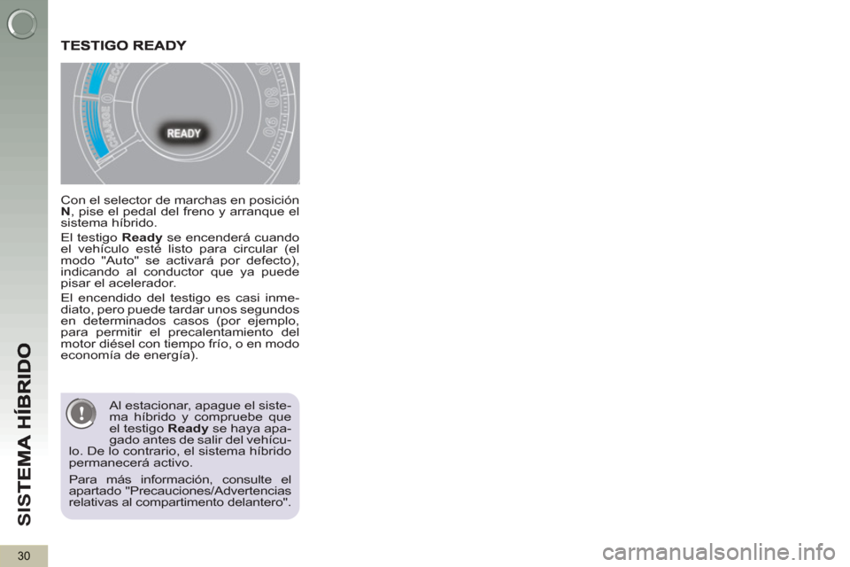 Peugeot 3008 Hybrid 4 2013 Manual del propietario (in Spanish) SI
S
30
Con el selector de marchas en posición
N
, pise el pedal del freno y arranque el
sistema híbrido.
El testigo Ready
se encenderá cuando
el vehículo esté listo para circular Peugeot 3008 Hybrid 4 2013 Manual del propietario (in Spanish) SI
S
30
Con el selector de marchas en posición
N
, pise el pedal del freno y arranque el
sistema híbrido.
El testigo Ready
se encenderá cuando
el vehículo esté listo para circular