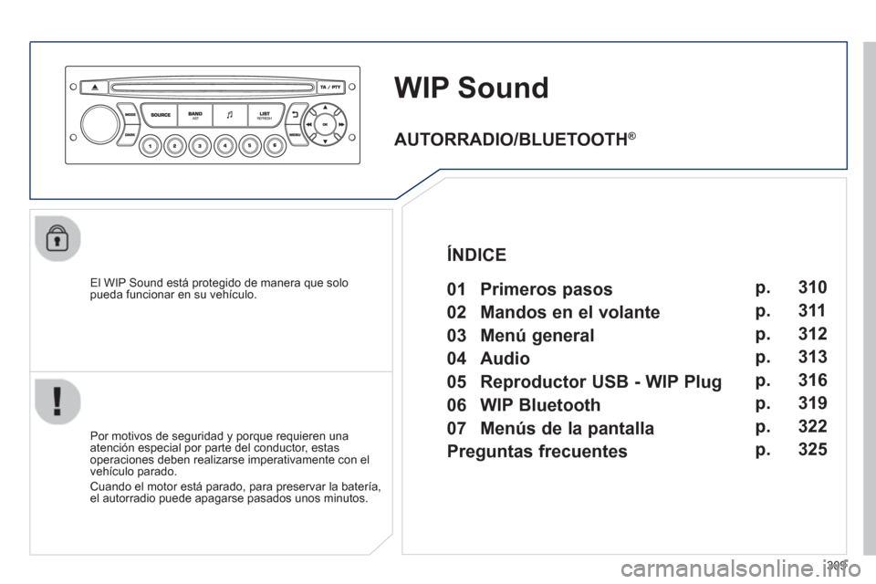 Peugeot 3008 Hybrid 4 2013 Manual del propietario (in Spanish) 309
WIP Sound
El WIP Sound está protegido de manera que solopueda funcionar en su vehículo.
Por motivos de se
guridad y porque requieren una
atención especial por parte del conductor, est Peugeot 3008 Hybrid 4 2013 Manual del propietario (in Spanish) 309
WIP Sound
El WIP Sound está protegido de manera que solopueda funcionar en su vehículo.
Por motivos de se
guridad y porque requieren una
atención especial por parte del conductor, est