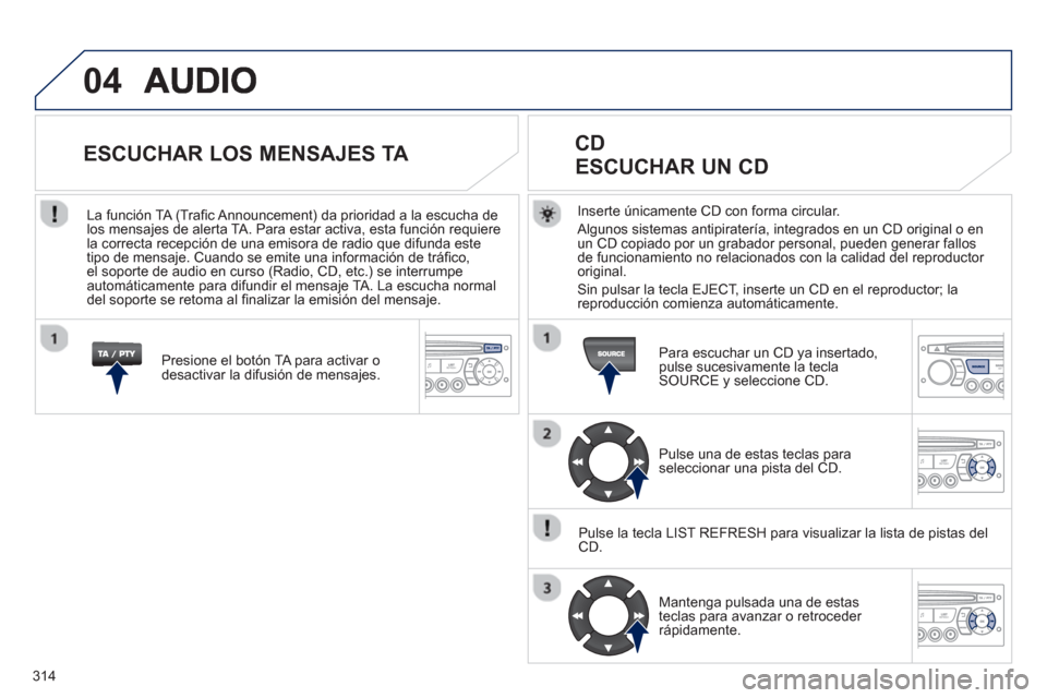 Peugeot 3008 Hybrid 4 2013 Manual del propietario (in Spanish) 314
04
Inserte únicamente CD con forma circular.
Al
gunos sistemas antipiratería, integrados en un CD original o en
un CD copiado por un grabador personal, pueden generar fallos
de funcionamien Peugeot 3008 Hybrid 4 2013 Manual del propietario (in Spanish) 314
04
Inserte únicamente CD con forma circular.
Al
gunos sistemas antipiratería, integrados en un CD original o en
un CD copiado por un grabador personal, pueden generar fallos
de funcionamien