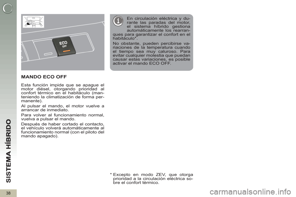 Peugeot 3008 Hybrid 4 2013 Manual del propietario (in Spanish) SI
S
38
MANDO ECO OFF
Esta función impide que se apague el
motor diésel, otorgando prioridad al
confort térmico en el habitáculo (man-
teniendo la climatización de forma per-
manente).
Peugeot 3008 Hybrid 4 2013 Manual del propietario (in Spanish) SI
S
38
MANDO ECO OFF
Esta función impide que se apague el
motor diésel, otorgando prioridad al
confort térmico en el habitáculo (man-
teniendo la climatización de forma per-
manente).