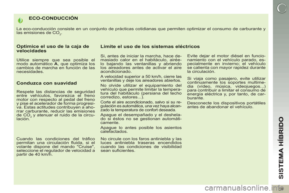Peugeot 3008 Hybrid 4 2013 Manual del propietario (in Spanish) SI
S
39
ECO-CONDUCCIÓN
La eco-conducción consiste en un conjunto de prácticas cotidianas que permiten optimizar el consumo de carburante y
las emisiones de CO
2.
Optimice el uso de la caja de v Peugeot 3008 Hybrid 4 2013 Manual del propietario (in Spanish) SI
S
39
ECO-CONDUCCIÓN
La eco-conducción consiste en un conjunto de prácticas cotidianas que permiten optimizar el consumo de carburante y
las emisiones de CO
2.
Optimice el uso de la caja de v