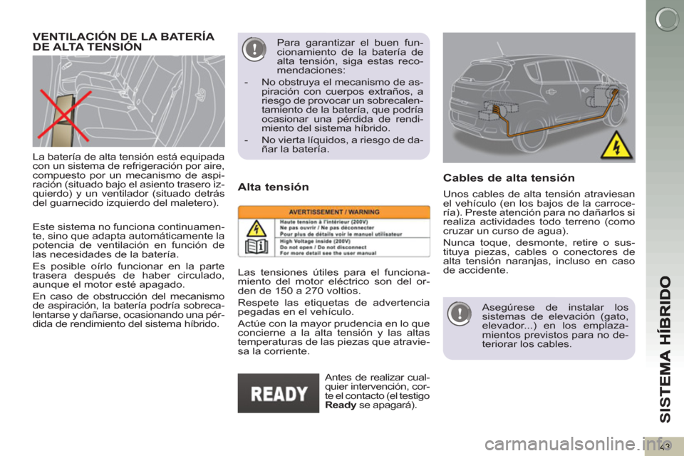 Peugeot 3008 Hybrid 4 2013 Manual del propietario (in Spanish) SI
S
43
Este sistema no funciona continuamen-
te, sino que adapta automáticamente la
potencia de ventilación en función de
las necesidades de la batería.
Es posible oírlo funcionar en la Peugeot 3008 Hybrid 4 2013 Manual del propietario (in Spanish) SI
S
43
Este sistema no funciona continuamen-
te, sino que adapta automáticamente la
potencia de ventilación en función de
las necesidades de la batería.
Es posible oírlo funcionar en la