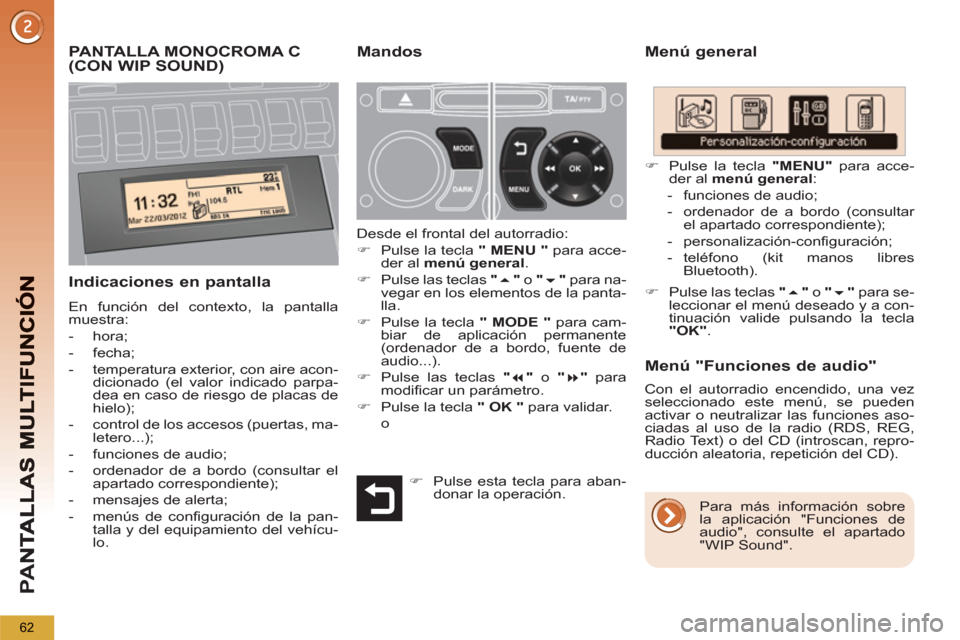 Peugeot 3008 Hybrid 4 2013  Manual del propietario (in Spanish) PA
N
62
PANTALLA MONOCROMA C(CON WIP SOUND)   
Menú general 
   
Indicaciones en pantalla 
 
En función del contexto, la pantalla 
muestra: 
   
 
-  hora; 
   
-  fecha; 
   
-   temperatura exteri