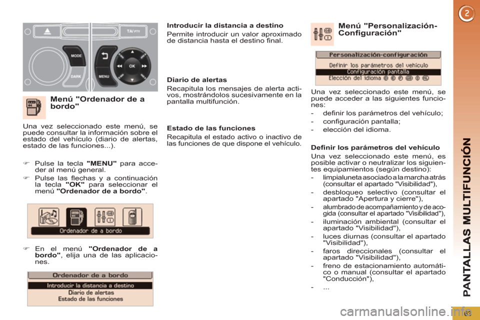 Peugeot 3008 Hybrid 4 2013  Manual del propietario (in Spanish) PA
N
63
   
Menú "Ordenador de a
bordo"
   
 
 
�) 
  Pulse la tecla  "MENU" 
 para acce-
der al menú general. 
   
�) 
  Pulse las flechas y a continuación 
la tecla  "OK" 
 para seleccionar el 
m