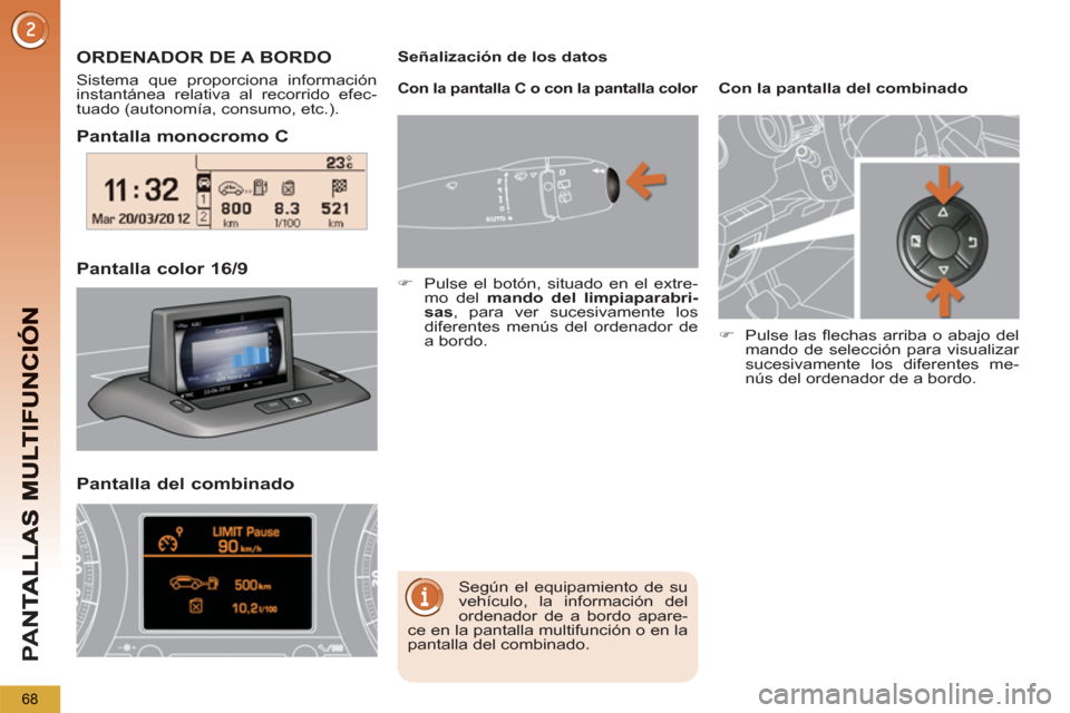Peugeot 3008 Hybrid 4 2013  Manual del propietario (in Spanish) PA
N
68
   
Pantalla monocromo C  
   
Pantalla color 16
/9
ORDENADOR DE A BORDO 
 
Sistema que proporciona información 
instantánea relativa al recorrido efec-
tuado (autonomía, consumo, etc.). 
 