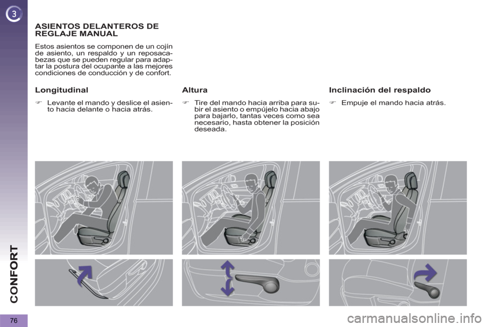 Peugeot 3008 Hybrid 4 2013  Manual del propietario (in Spanish) CO
76
ASIENTOS DELANTEROS DE 
REGLAJE MANUAL 
  Estos asientos se componen de un cojín 
de asiento, un respaldo y un reposaca-
bezas que se pueden regular para adap-
tar la postura del ocupante a las