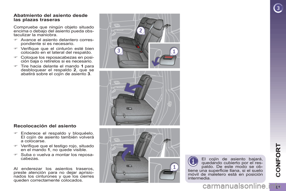 Peugeot 3008 Hybrid 4 2013  Manual del propietario (in Spanish) CO
81
   
El cojín de asiento bajará, 
quedando cubierto por el res-
paldo. De este modo se ob-
tiene una superficie llana, si el suelo 
móvil de maletero está en posición 
intermedia.  
 
Abatmi