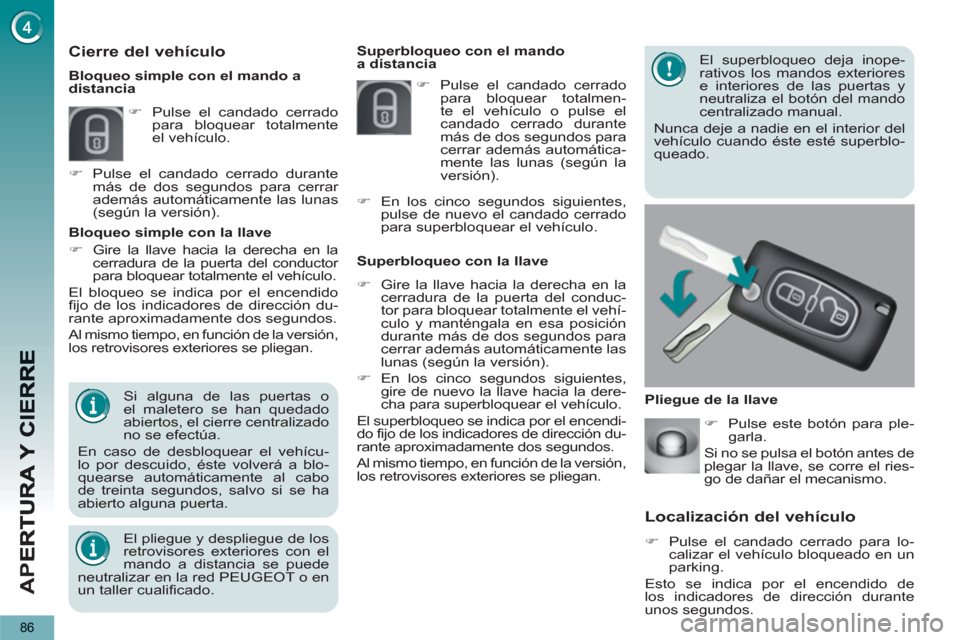 Peugeot 3008 Hybrid 4 2013  Manual del propietario (in Spanish) AP
E
86
Localización del vehículo
   
 
�) 
  Pulse el candado cerrado para lo-
calizar el vehículo bloqueado en un 
parking.  
  Esto se indica por el encendido de 
los indicadores de dirección d