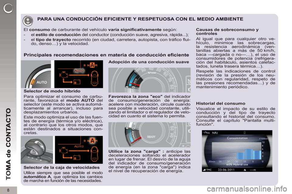 Peugeot 3008 Hybrid 4 2013  Manual del propietario (in Spanish) 8
TO
M
PARA UNA CONDUCCIÓN EFICIENTE Y RESPETUOSA CON EL MEDIO AMBIENTE
   
Principales recomendaciones en materia de conducción eficiente
 
 
Selector de la caja de velocidades 
 
Utilice siempre q