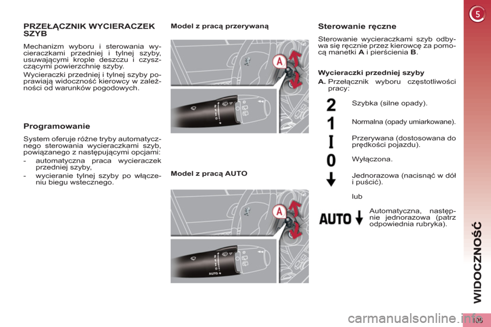 Peugeot 3008 Hybrid 4 2013  Instrukcja Obsługi (in Polish) WI
D
105
PRZEŁĄCZNIK WYCIERACZEK
SZYB 
  Mechanizm wyboru i sterowania wy-
cieraczkami przedniej i tylnej szyby, 
usuwającymi krople deszczu i czysz-
czącymi powierzchnię szyby. 
  Wycieraczki pr