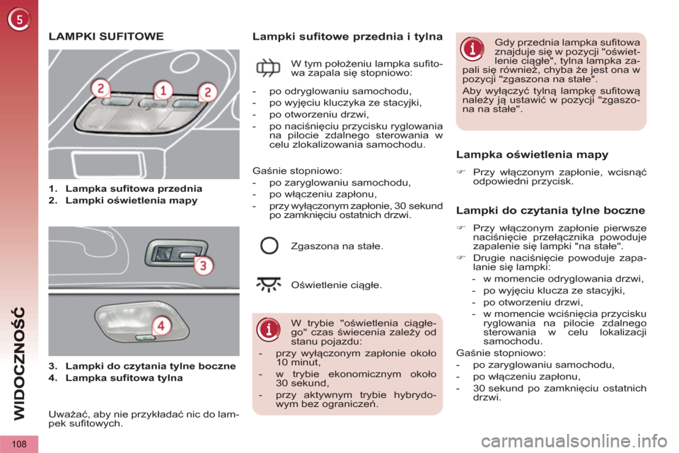 Peugeot 3008 Hybrid 4 2013  Instrukcja Obsługi (in Polish) WI
D
108
   
 
 
 
 
 
 
 
 
 
LAMPKI SUFITOWE  
 
 
 
 
1.   Lampka sufitowa przednia  
   
2.   Lampki oświetlenia mapy  
Lampki sufitowe przednia i tylna 
 
W tym położeniu lampka sufito-
wa zap