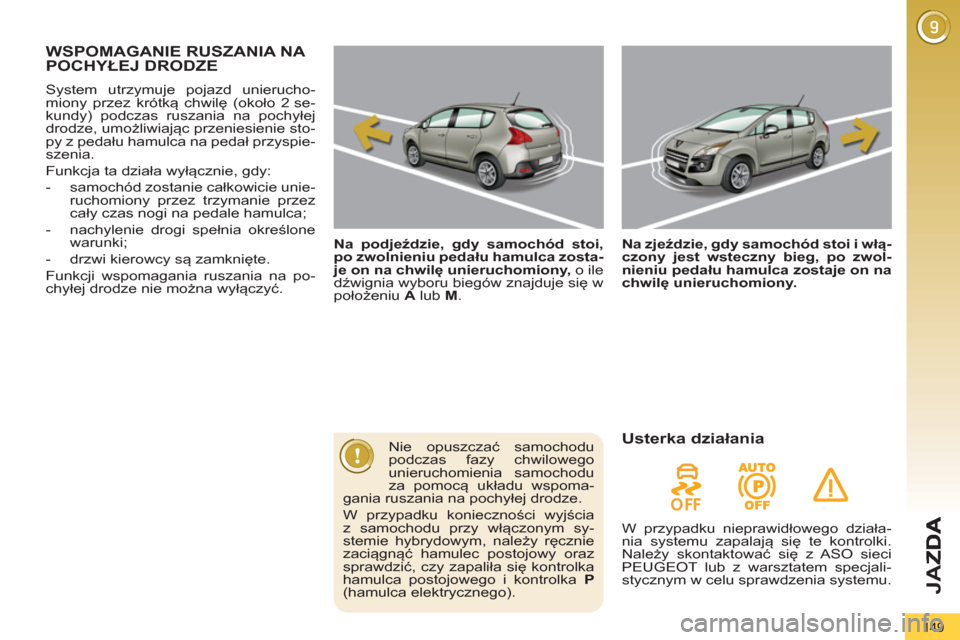 Peugeot 3008 Hybrid 4 2013 Instrukcja Obsługi (in Polish) JA
Z
149
WSPOMAGANIE RUSZANIA NA POCHYŁEJ DRODZE
Na podjeździe, gdy samochód stoi,
po zwolnieniu pedału hamulca zosta-
je on na chwilę unieruchomiony, o ile
dźwignia wyboru biegów zn Peugeot 3008 Hybrid 4 2013 Instrukcja Obsługi (in Polish) JA
Z
149
WSPOMAGANIE RUSZANIA NA POCHYŁEJ DRODZE
Na podjeździe, gdy samochód stoi,
po zwolnieniu pedału hamulca zosta-
je on na chwilę unieruchomiony, o ile
dźwignia wyboru biegów zn