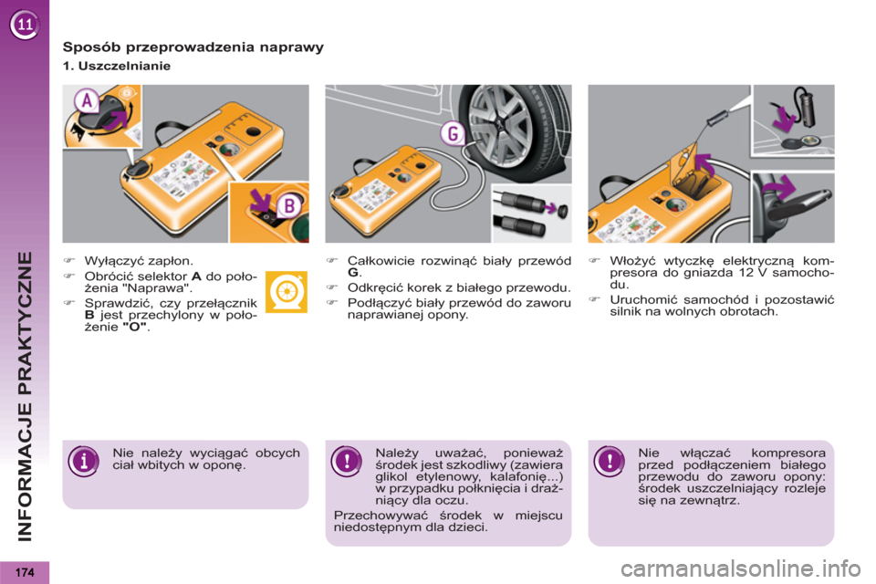 Peugeot 3008 Hybrid 4 2013  Instrukcja Obsługi (in Polish) INFORMACJE PRAKTYCZNE
   
Sposób przeprowadzenia naprawy 
 
 
 
 
�)  Wyłączyć zapłon.  
 
   
Nie należy wyciągać obcych 
ciał wbitych w oponę.     
 
Należy uważać, ponieważ 
środek j