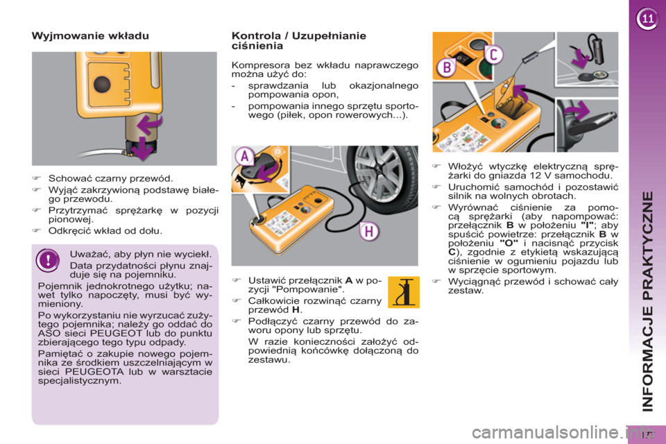 Peugeot 3008 Hybrid 4 2013  Instrukcja Obsługi (in Polish) INFORMACJE PRAKTYCZNE
177
   
Wyjmowanie wkładu 
 
 
 
 
�)  Schować czarny przewód. 
   
�)  Wyjąć zakrzywioną podstawę białe-
go przewodu. 
   
�)  Przytrzymać sprężarkę w pozycji 
piono