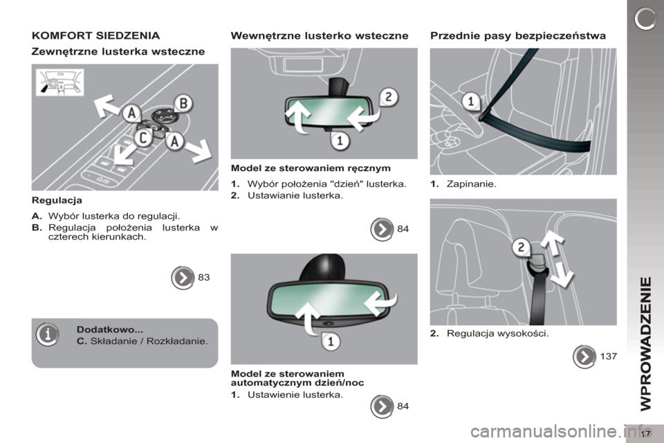 Peugeot 3008 Hybrid 4 2013  Instrukcja Obsługi (in Polish) W
P
KOMFORT SIEDZENIA 
Zewn
ętrzne lusterka wsteczne
   
Regulacja 
   
A.   Wybór lusterka do regulacji. 
   
B.  Regulacja  położenia lusterka w 
czterech kierunkach. 
  83  
 
 Wewnętrzne lust
