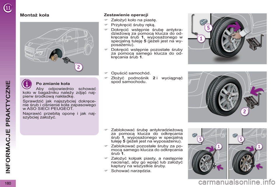 Peugeot 3008 Hybrid 4 2013  Instrukcja Obsługi (in Polish) INFORMACJE PRAKTYCZNE
180
   
Montaż koła  
 
Zestawienie operacji 
   
 
�)  Założyć koło na piastę. 
   
�)  Przykręcić śruby ręką. 
   
�)  Dokręcić wstępnie śrubę antykra-
dzieżo