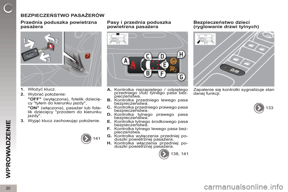 Peugeot 3008 Hybrid 4 2013  Instrukcja Obsługi (in Polish) 20
W
P
  BEZPIECZEŃSTWO PASAŻERÓW 
   
Przednia 
poduszka powietrzna pasażera
 
 
 
1.  Włożyć klucz. 
   
2.  Wybrać położenie:  
  "OFF"  (wyłączona), fotelik dziecię-
cy "tyłem do kie