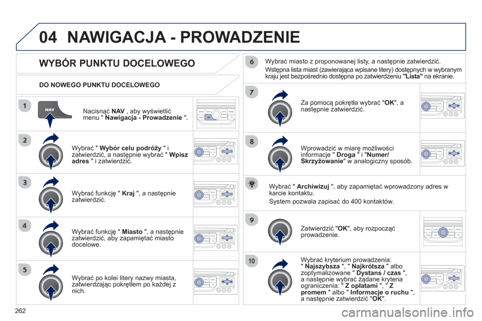 Peugeot 3008 Hybrid 4 2013 Instrukcja Obsługi (in Polish) 262
04
Nacisnąć NAV , aby wyświetlić
menu " Nawigacja - Prowadzenie ".
DO NOWEGO PUNKTU DOCELOWEGO
NAWIGACJA - PROWADZENIE
WYBÓR PUNKTU DOCELOWEGO
Wybrać " Wyb Peugeot 3008 Hybrid 4 2013 Instrukcja Obsługi (in Polish) 262
04
Nacisnąć NAV , aby wyświetlić
menu " Nawigacja - Prowadzenie ".
DO NOWEGO PUNKTU DOCELOWEGO
NAWIGACJA - PROWADZENIE
WYBÓR PUNKTU DOCELOWEGO
Wybrać " Wyb