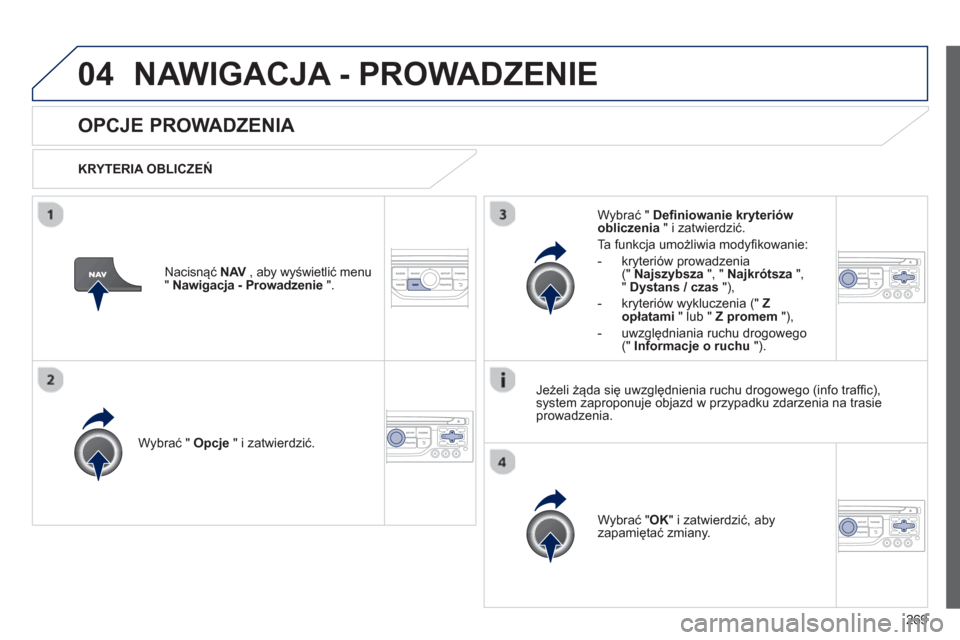 Peugeot 3008 Hybrid 4 2013  Instrukcja Obsługi (in Polish) 269
04NAWIGACJA - PROWADZENIE 
   
 
 
 
 
OPCJE PROWADZENIA 
 
 
KRYTERIA OBLICZEŃ
W
ybrać "  Opcje  " i zatwierdzić.
W
ybrać "OK " i zatwierdzić, aby 
zapamiętać zmiany.  
     
W
ybrać " De