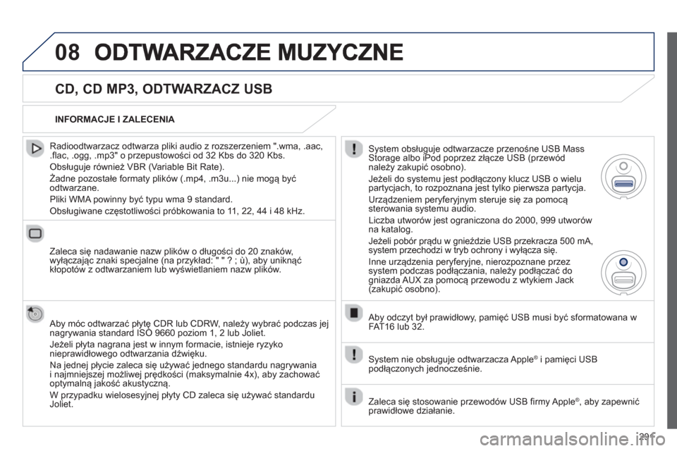 Peugeot 3008 Hybrid 4 2013  Instrukcja Obsługi (in Polish) 291
08
   
CD, CD MP3, ODTWARZACZ USB 
 
 
Radioodtwarzacz odtwarza pliki audio z rozszerzeniem ".wma, .aac,.flac, .ogg, .mp3" o przepustowości od 32 Kbs do 320 Kbs. 
 
Obsługuje również VBR (Vari