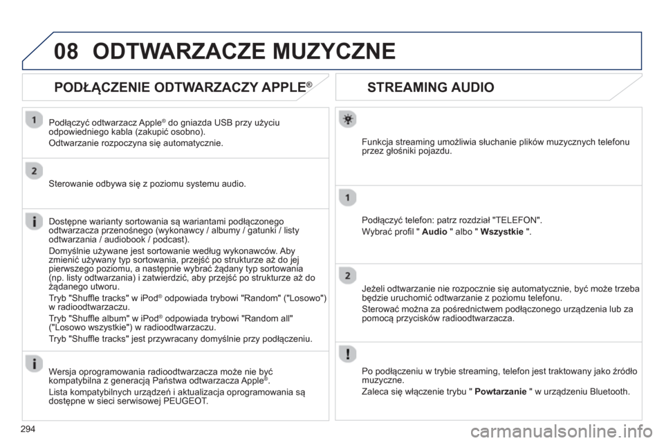 Peugeot 3008 Hybrid 4 2013  Instrukcja Obsługi (in Polish) 294
08
STREAMING AUDIO
Funkcja streaming umożliwia słuchanie plików muzycznych telefonu
przez głośniki pojazdu.
Podłącz
yć telefon: patrz rozdział "TELEFON".
W
ybrać profil "  Audio " albo "