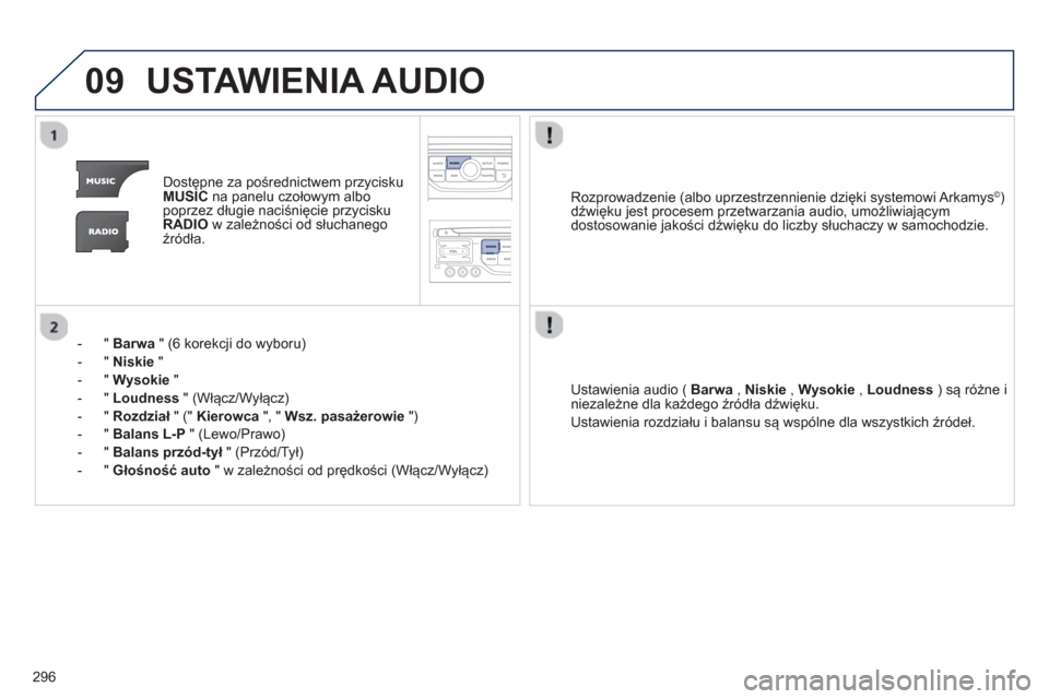 Peugeot 3008 Hybrid 4 2013  Instrukcja Obsługi (in Polish) 296
09USTAWIENIA AUDIO
Dostępne za pośrednictwem przycisku MUSIC na panelu czołowym albo
poprzez długie naciśnięcie przyciskuRADIO w zależności od słuchanego
źródła.  
-  "  Barwa " 
(6 ko