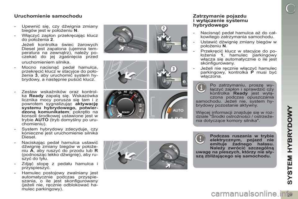 Peugeot 3008 Hybrid 4 2013 Instrukcja Obsługi (in Polish) SY
S
29
Uruchomienie samochodu
- Upewnić się, czy dźwignia zmiany
biegów jest w położeniu N .
- Włączyć zapłon przekręcając klucz
do położenia 2 .
Jeżeli kontrolka Peugeot 3008 Hybrid 4 2013 Instrukcja Obsługi (in Polish) SY
S
29
Uruchomienie samochodu
- Upewnić się, czy dźwignia zmiany
biegów jest w położeniu N .
- Włączyć zapłon przekręcając klucz
do położenia 2 .
Jeżeli kontrolka