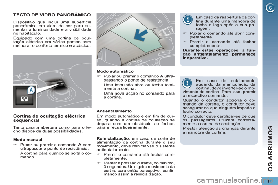 Peugeot 3008 Hybrid 4 2013  Manual do proprietário (in Portuguese) OS ARRUMOS
11 7
TECTO DE VIDRO PANORÂMICO 
  Dispositivo que inclui uma superfície 
panorâmica em vidro de cor para au-
mentar a luminosidade e a visibilidade 
no habitáculo. 
  Equipado com uma c