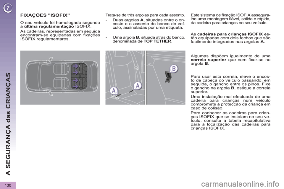Peugeot 3008 Hybrid 4 2013 Manual do proprietário (in Portuguese) A SEGURANÇA das CRIANÇAS
130
FIXAÇÕES "ISOFIX"
Trata-se de três argolas para cada assento.
- Duas argolas A
, situadas entre o en-
costo e o assento do banco do veí-
culo, assina Peugeot 3008 Hybrid 4 2013 Manual do proprietário (in Portuguese) A SEGURANÇA das CRIANÇAS
130
FIXAÇÕES "ISOFIX"
Trata-se de três argolas para cada assento.
- Duas argolas A
, situadas entre o en-
costo e o assento do banco do veí-
culo, assina