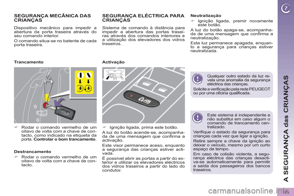Peugeot 3008 Hybrid 4 2013 Manual do proprietário (in Portuguese) A SEGURANÇA das CRIANÇAS
133
Este sistema é independente e
não substitui em caso algum o
comando de trancamento cen-
tralizado.
Verifi que o estado da segurança para
crianças cada vez Peugeot 3008 Hybrid 4 2013 Manual do proprietário (in Portuguese) A SEGURANÇA das CRIANÇAS
133
Este sistema é independente e
não substitui em caso algum o
comando de trancamento cen-
tralizado.
Verifi que o estado da segurança para
crianças cada vez